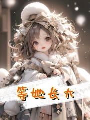《等她长大》欧阳淑菀儿小说全文章节目录在线免费阅读-书格格