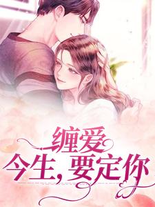 求推荐可以免费阅读缠爱：今生，要定你小说的网站