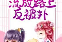 《远离大反派,流放路上反被扑》小说章节列表免费试读,鹿野傅霜知小说在线阅读-书格格