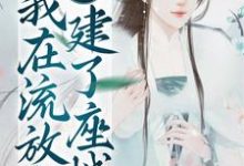 已完结小说《穿到古代,我在流放地建了座城》最新章节-书格格