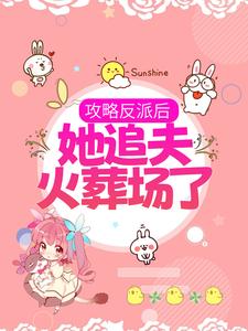 攻略反派后，她追夫火葬场了最新章节，攻略反派后，她追夫火葬场了免费阅读