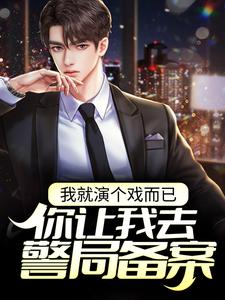 李斯的小说在哪里看？免费在线阅读我就演个戏而已，你让我去警局备案？