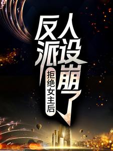 已完结小说《拒绝女主后，反派人设崩了》章节在线阅读