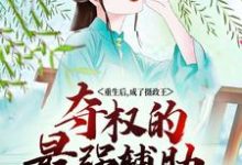 完结版《重生后,成了摄政王夺权的最强辅助》章节目录在线阅读-书格格