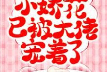 渣男别看了,小娇花已被大佬宠着了小说,渣男别看了,小娇花已被大佬宠着了在线阅读-书格格