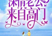 弃女高嫁:深情老公来自高门小说的免费阅读版本在哪里可以找到?-书格格