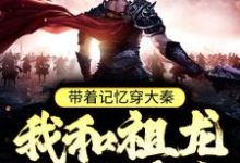 完结版《带着记忆穿大秦,我和祖龙一统天下》章节目录在线阅读-书格格