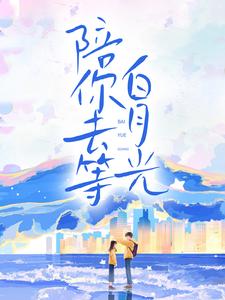 桑缘顾郁回为主角的小说叫什么？免费看陪你去等白月光