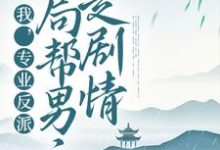 我，专业反派，开局帮男主走剧情小说无弹窗阅读的网站推荐-书格格