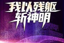 我以残躯斩神明这本小说在哪里可以看?哪里有免费试读章节?-书格格