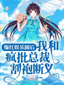 爆红娱乐圈后，我和疯批总裁割袍断义小说全文阅读需要付费吗？寻找免费资源