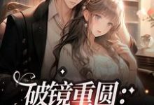 完结版《破镜重圆：我和总裁he了》在线免费阅读-书格格