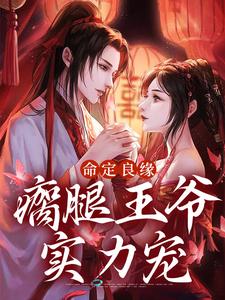 命定良缘：瘸腿王爷实力宠最新章节，命定良缘：瘸腿王爷实力宠免费阅读