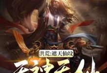 主角韦逸林惊凡穆修小说完结版在线阅读,洪荒:遮天仙坟,无神无仙免费看-书格格