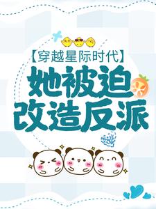 穿越星际时代，她被迫改造反派小说最新更新在哪里？免费在线看