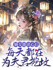 嫡女能读心后，每天都在为夫君挖坟 顾昭厉王，嫡女能读心后，每天都在为夫君挖坟在线无弹窗阅读