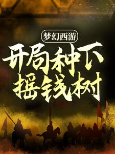 梦幻西游：开局种下摇钱树小说的免费阅读版本在哪里可以找到？