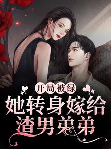 开局被绿，她转身嫁给渣男弟弟小说，开局被绿，她转身嫁给渣男弟弟 时凝沈令琛