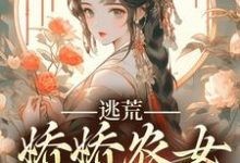 逃荒,娇娇农女发家致富小说最新章节在哪里可以读到?-书格格