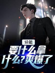 异能：要什么拿什么？爽爆了小说有没有完结版在线？