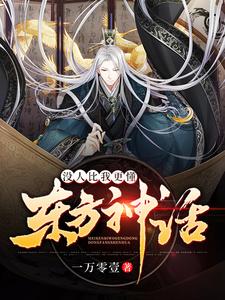 没人比我更懂东方神话最新章节，没人比我更懂东方神话章节在线阅读