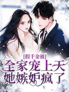 完结版《假千金被全家宠上天，她嫉妒疯了！》章节阅读