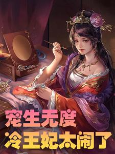 宠生无度：冷王妃太闹了最新章节，宠生无度：冷王妃太闹了免费阅读