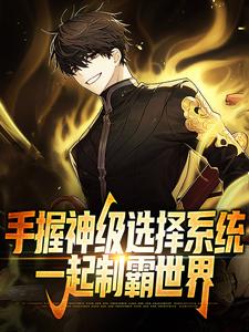 完结版《手握神级选择系统，一起制霸世界》章节目录在线阅读