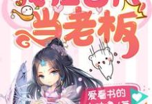 我在古代当老板小说有没有完整的免费版本在线阅读?-书格格