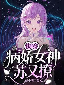 快穿：病娇女神苏又撩小说的免费阅读版本在哪里可以找到？
