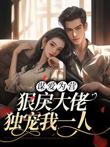 小说《谋爱为营：狠戾大佬独宠我一人》章节阅读