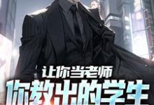 完结版《让你当老师,你教出的学生全成巨擘?》章节阅读-书格格
