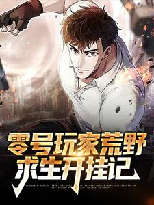 零号玩家荒野求生开挂记小说的最新章节在哪里更新？免费追踪阅读
