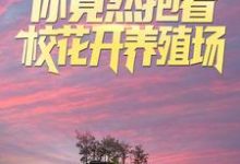 叫你求生,你竟然抱着校花开养殖场?小说全文阅读需要付费吗?寻找免费资源-书格格