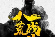 八荒战神这本小说完结了吗?免费查看最新章节-书格格