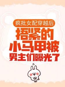 想读 池奚宁齐皓的故事，哪里可以免费找到疯批女配穿越后，捂紧的小马甲被男主们曝光了？