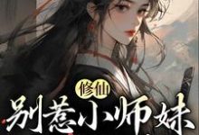 求修仙:别惹小师妹,她贼能打小说的全文免费阅读链接-书格格