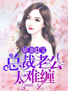 安乔傅言为主角的小说好看吗？免费读娇妻似宝：总裁老公太难缠