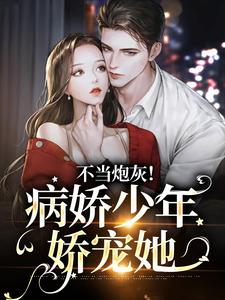 小说《不当炮灰！病娇少年娇宠她》在线章节阅读