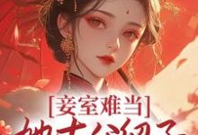哪里能找到妾室难当,她去父留子爬龙位小说的全部章节?-书格格