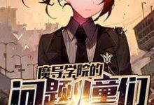 魔导学院的问题儿童们章节免费在线阅读,林玲赵芸芸完结版-书格格