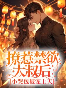 撩惹禁欲大叔后，小哭包被宠上天小说，撩惹禁欲大叔后，小哭包被宠上天免费阅读