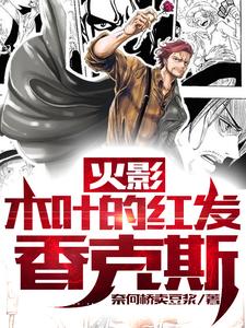 《火影：木叶的红发香克斯》小说大结局免费试读 香克斯鸣人小说