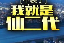不装了,我就是仙二代小说全文阅读需要付费吗?寻找免费资源-书格格