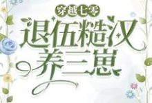已完结小说《穿越七零,嫁退伍糙汉养三崽》章节免费阅读-书格格