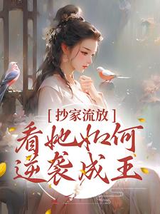 抄家流放？看她如何逆袭成王！小说，抄家流放？看她如何逆袭成王！章节在线阅读