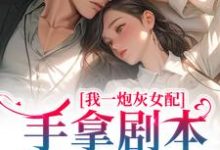 我一炮灰女配,手拿剧本很合理吧小说,我一炮灰女配,手拿剧本很合理吧在线阅读-书格格