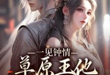 寻找能够免费阅读一见钟情:草原王他宠妻入骨小说的平台-书格格