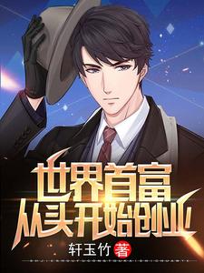 世界首富：从头开始创业最新章节，世界首富：从头开始创业章节在线阅读