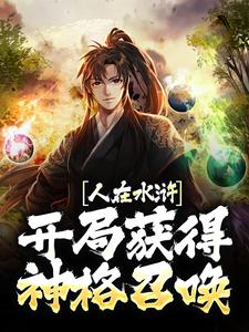 哪里能找到人在水浒：开局获得神格召唤小说的最新更新和免费章节？